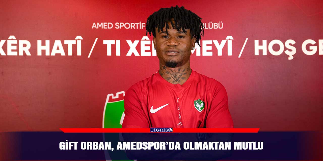 Gift Orban, Amedspor’da olmaktan mutlu