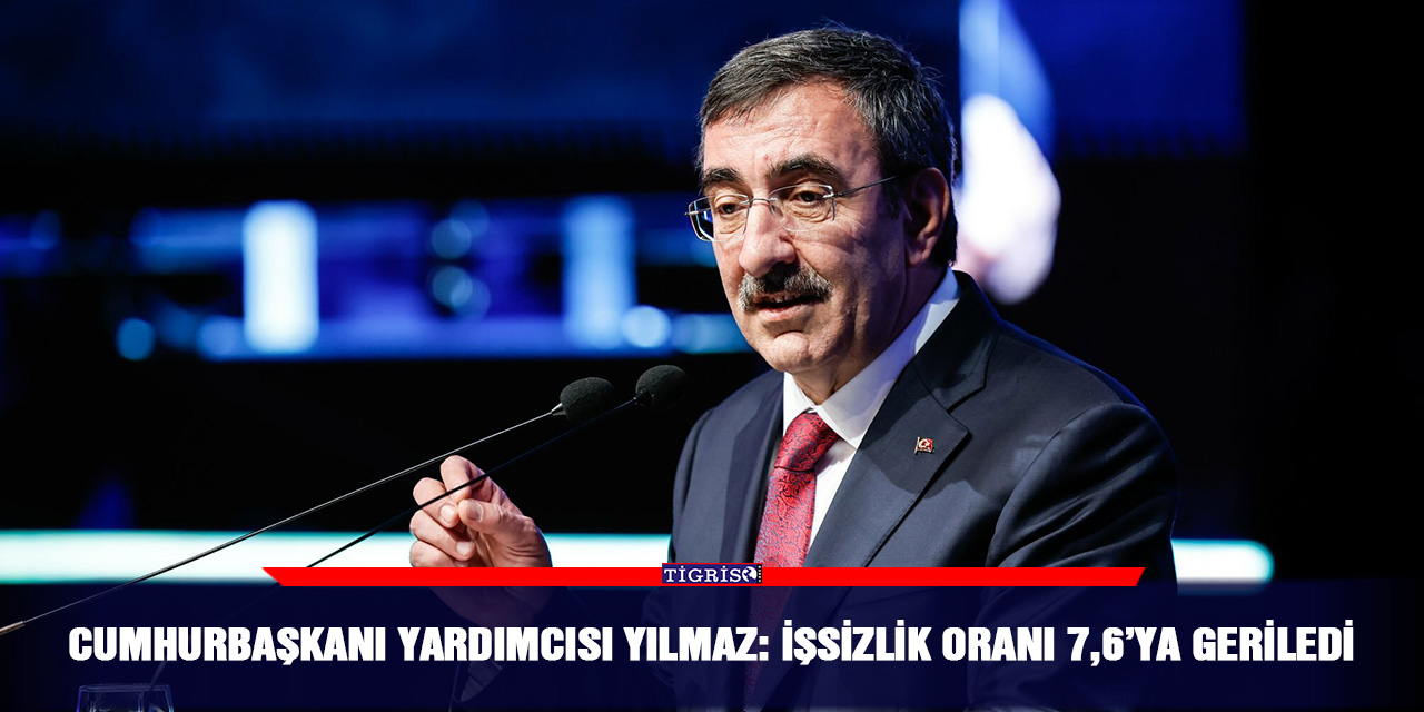 Cumhurbaşkanı Yardımcısı Yılmaz: İşsizlik oranı 7,6’ya geriledi