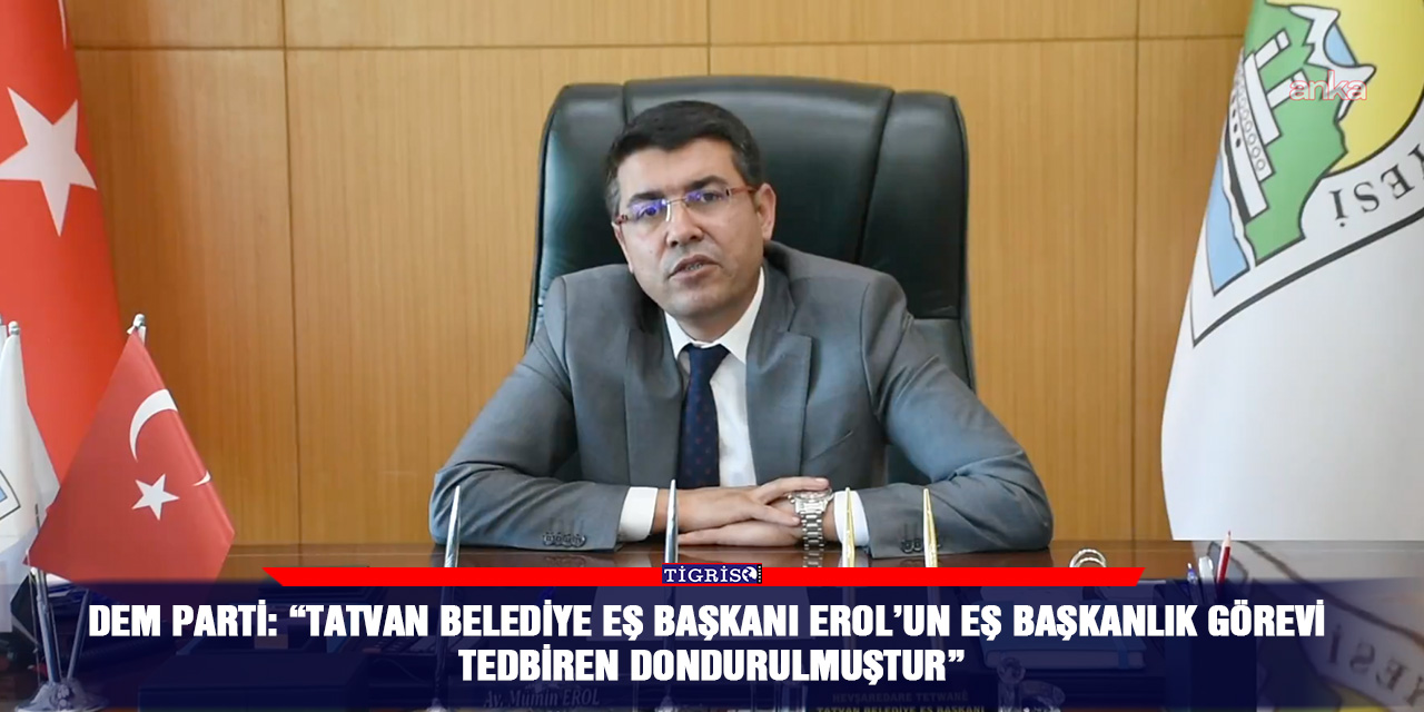 DEM Parti: “Tatvan Belediye Eş Başkanı Erol’un eş başkanlık görevi tedbiren dondurulmuştur”