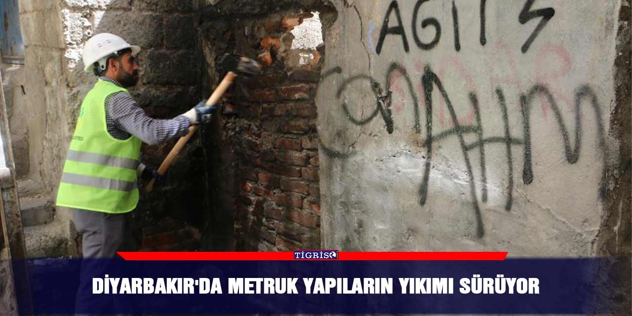 Diyarbakır'da metruk yapıların yıkımı sürüyor