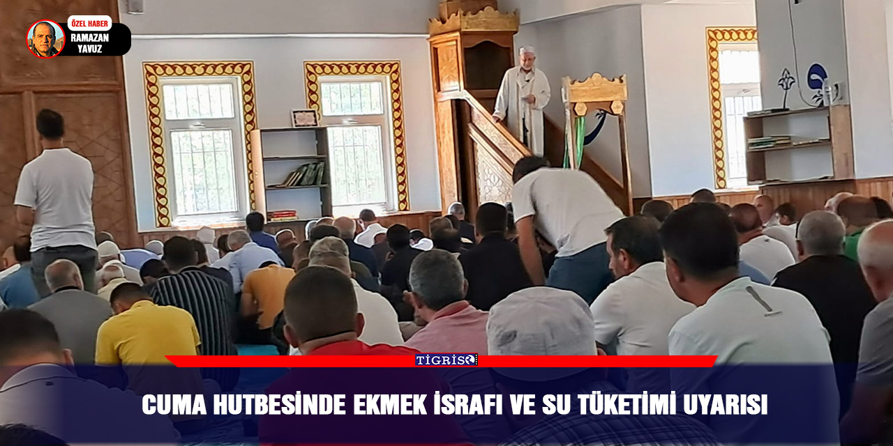 Cuma hutbesinde ekmek israfı ve su tüketimi uyarısı