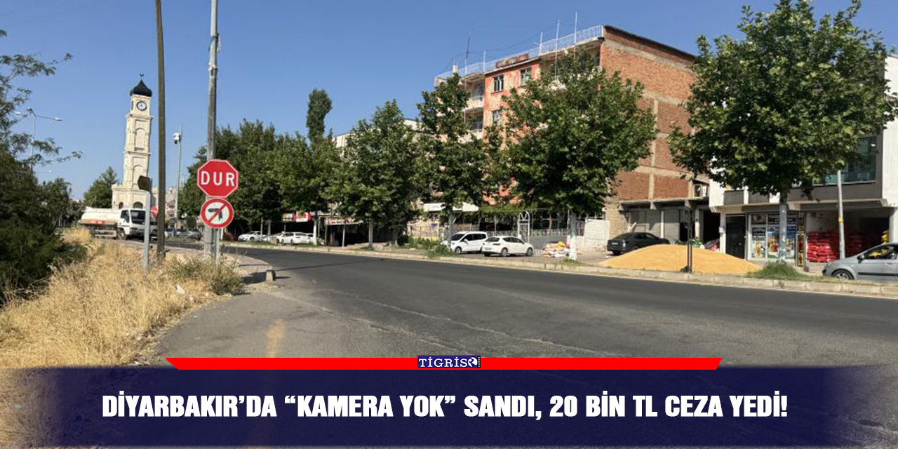 Diyarbakır’da “kamera yok” sandı, 20 bin TL ceza yedi