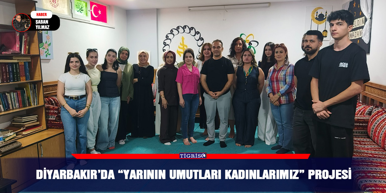 Diyarbakır’da “Yarının umutları kadınlarımız” projesi