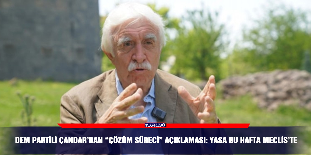 DEM Partili Çandar’dan “çözüm süreci” açıklaması: Yasa bu hafta Meclis’te