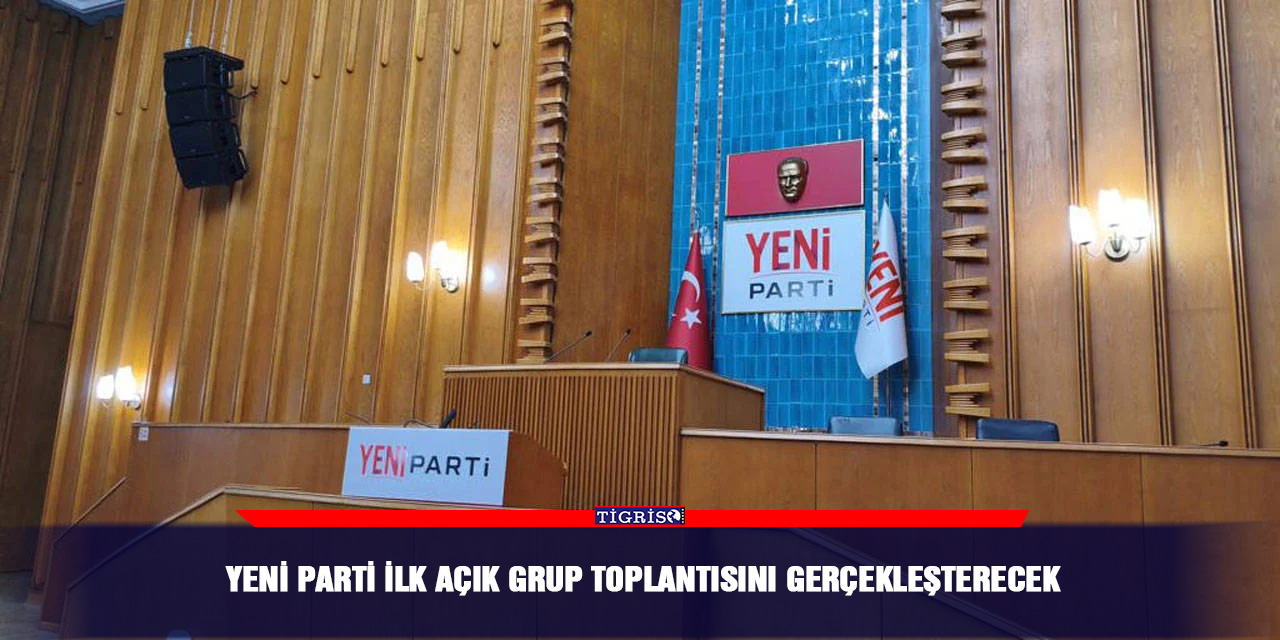 YENİ Parti ilk açık grup toplantısını gerçekleşterecek
