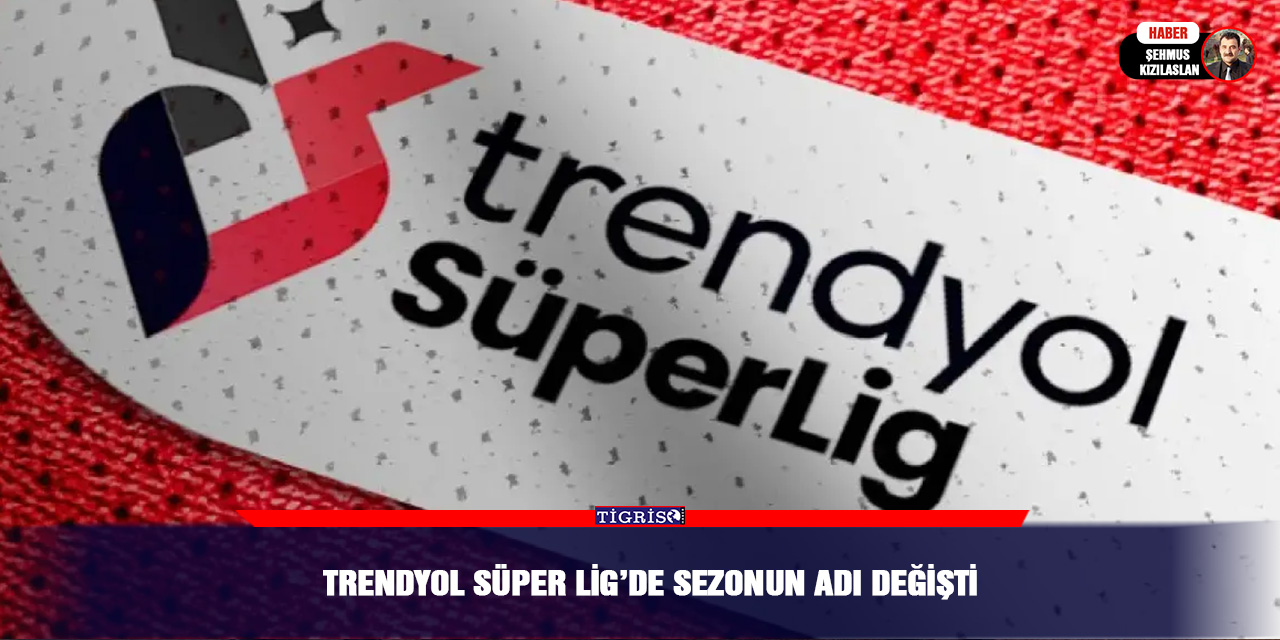 Trendyol Süper Lig’de sezonun adı değişti