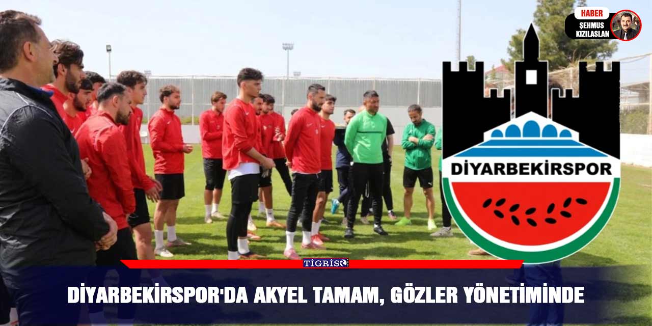Diyarbekirspor'da Akyel tamam, gözler yönetiminde