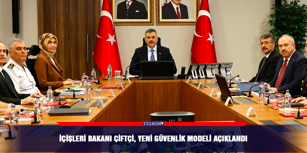 İçişleri Bakanı Çiftçi, yeni güvenlik modeli açıklandı