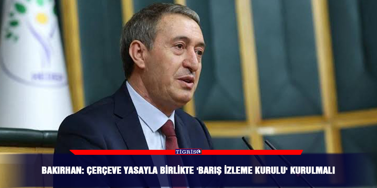 Bakırhan: Çerçeve yasayla birlikte 'Barış İzleme Kurulu' kurulmalı