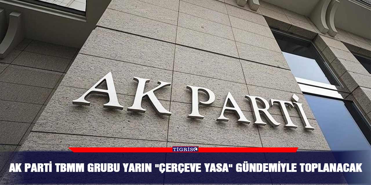 AK Parti TBMM Grubu yarın "çerçeve yasa" gündemiyle toplanacak