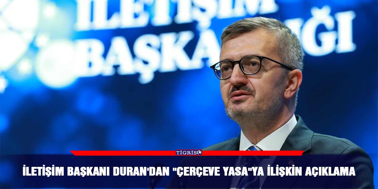 İletişim Başkanı Duran'dan "çerçeve yasa"ya ilişkin açıklama