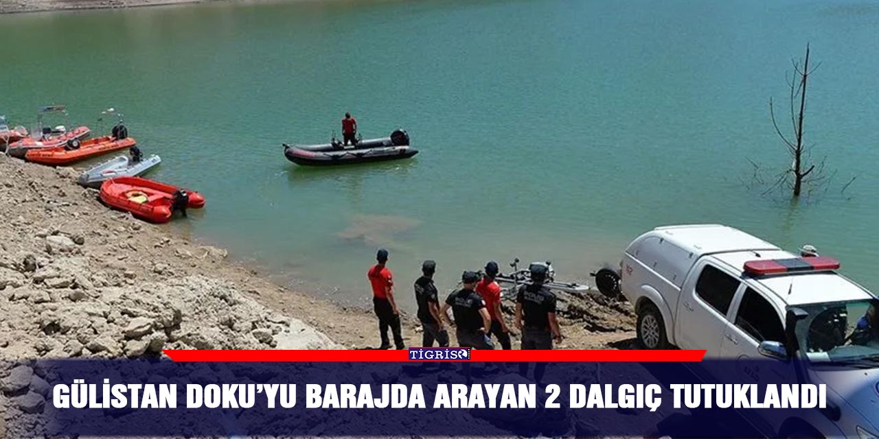 Gülistan Doku’yu barajda arayan 2 dalgıç tutuklandı