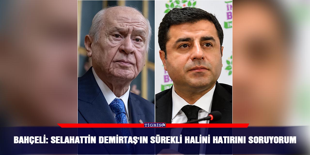 Bahçeli: Selahattin Demirtaş'ın sürekli halini hatırını soruyorum