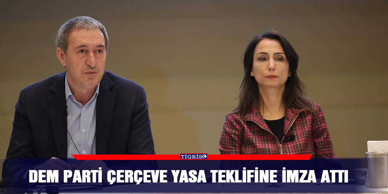 DEM Parti Çerçeve yasa teklifine imza attı