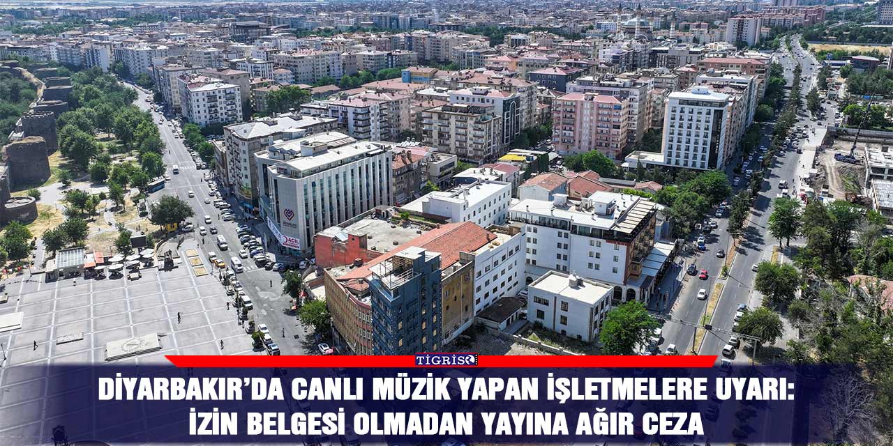 Diyarbakır’da canlı müzik yapan işletmelere uyarı: İzin belgesi olmadan yayına ağır ceza