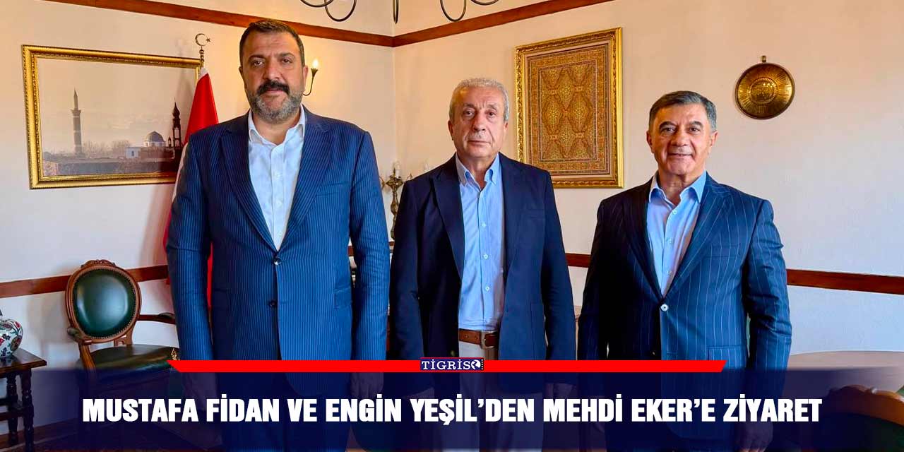 Mustafa Fidan ve Engin Yeşil’den Mehdi Eker’e ziyaret