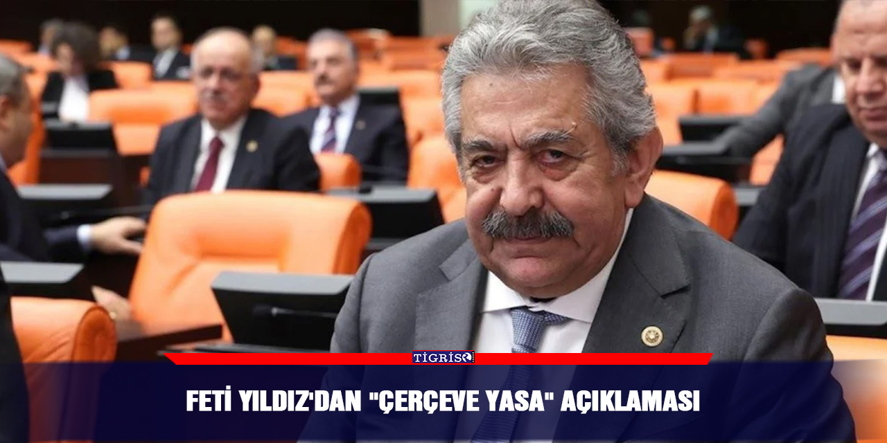 Feti Yıldız'dan "Çerçeve Yasa" açıklaması