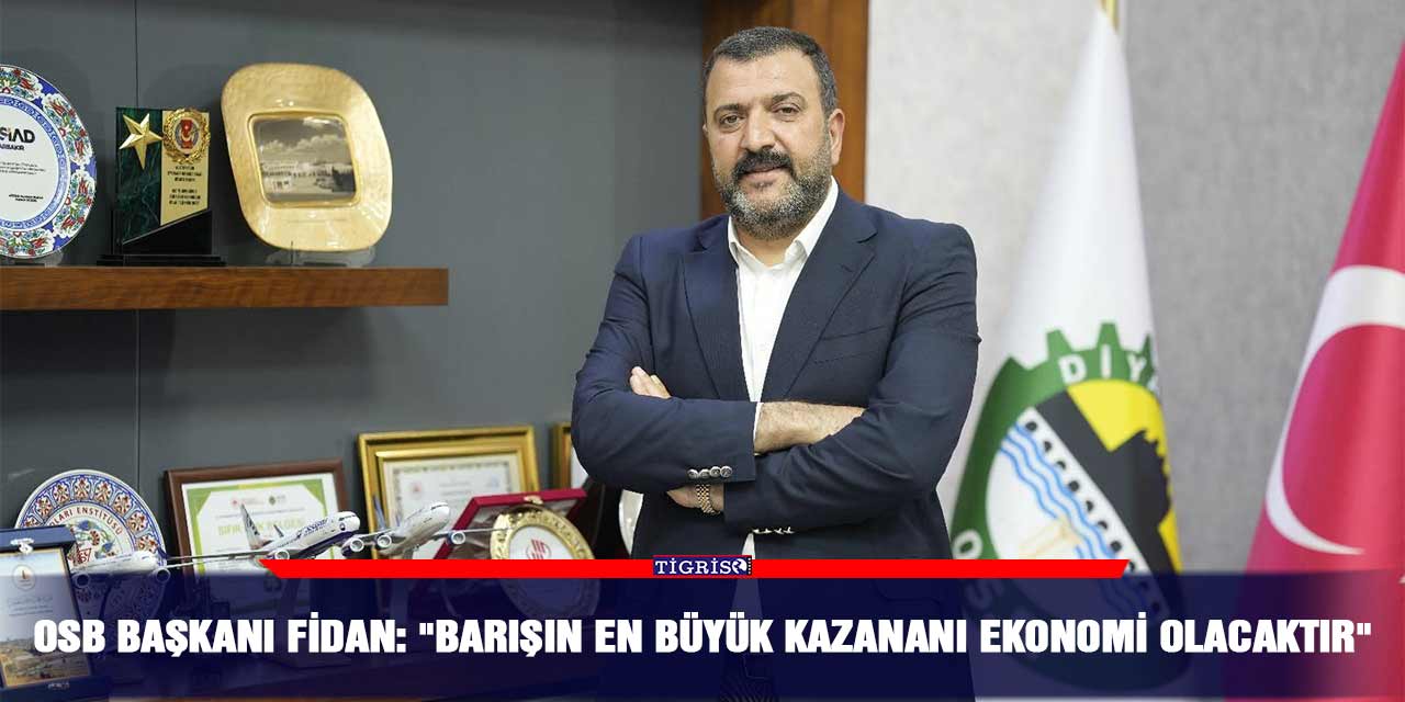 OSB Başkanı Fidan: "Barışın en büyük kazananı ekonomi olacaktır"