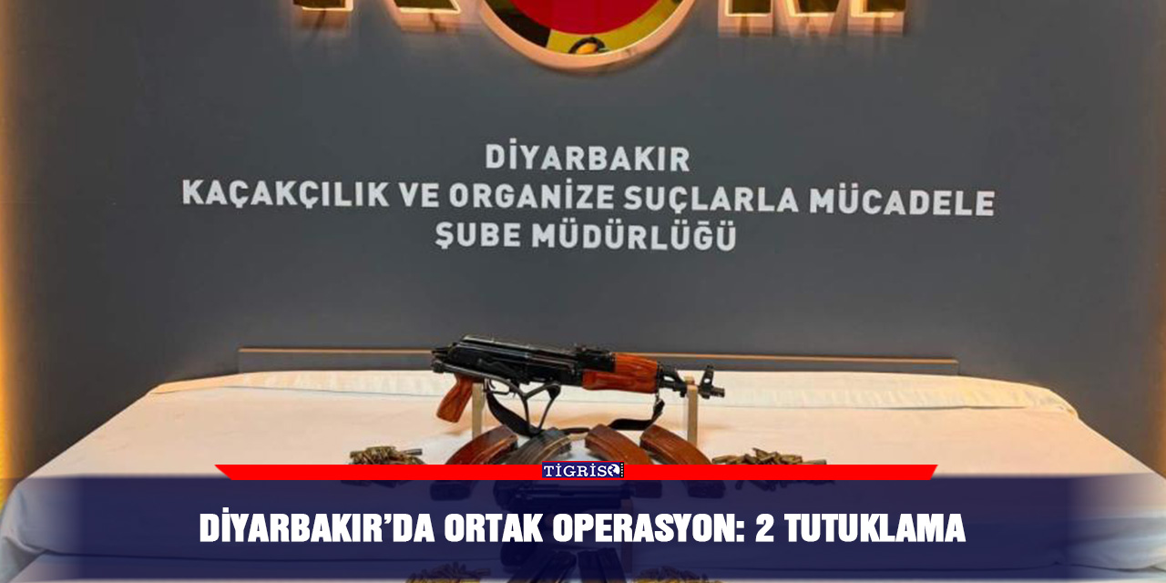 Diyarbakır’da ortak operasyon: 2 tutuklama