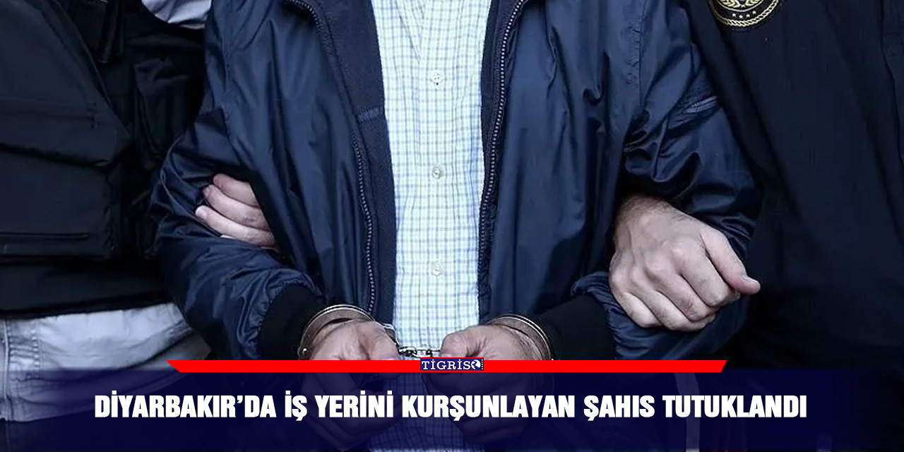 Diyarbakır’da iş yerini kurşunlayan şahıs tutuklandı