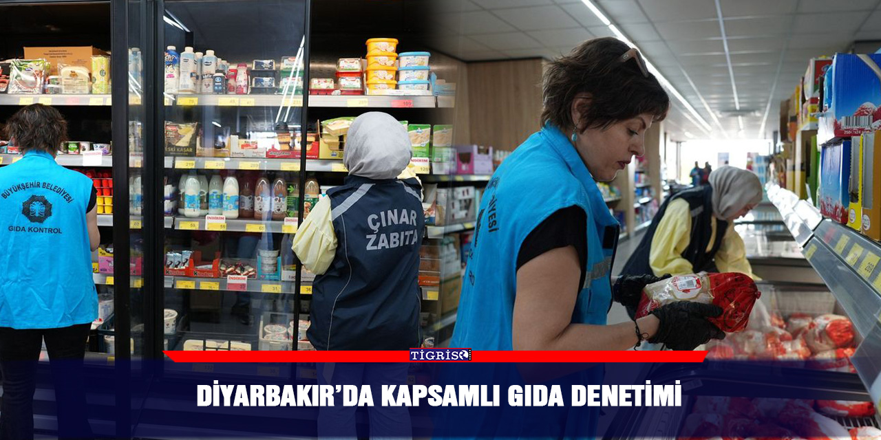 Diyarbakır’da kapsamlı gıda denetimi
