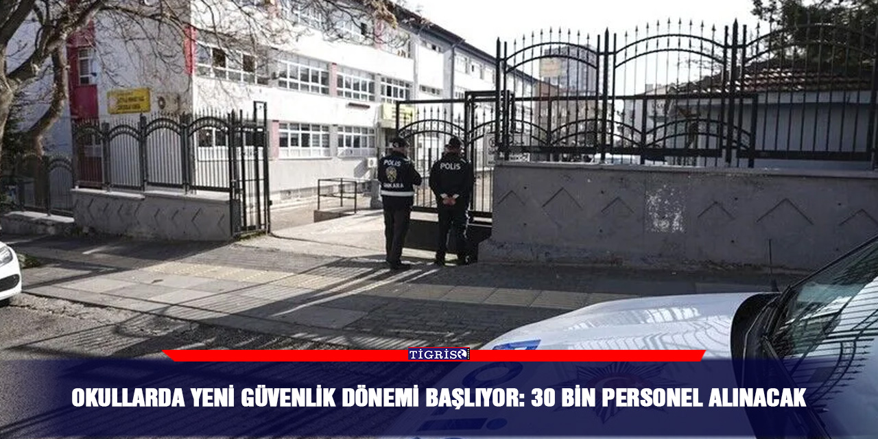 Okullarda yeni güvenlik dönemi başlıyor: 30 bin personel alınacak