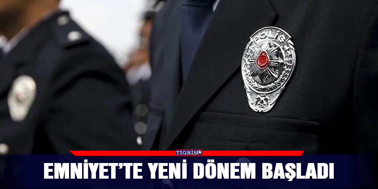 Emniyet’te yeni dönem başladı