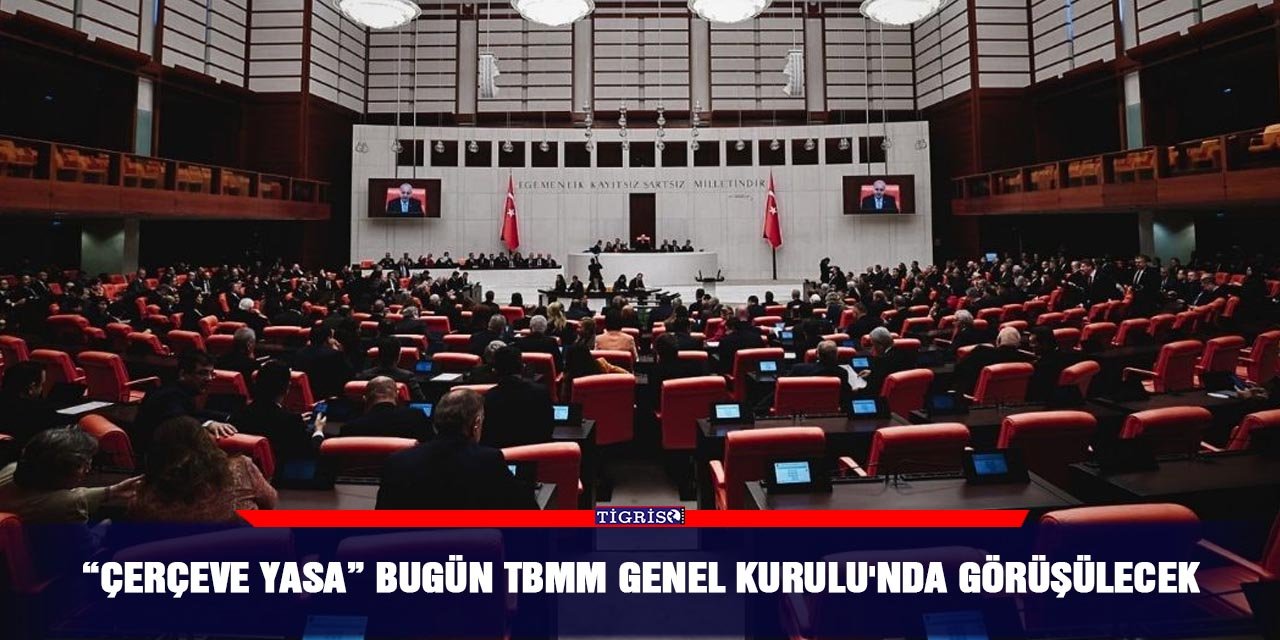 “Çerçeve Yasa” bugün TBMM Genel Kurulu'nda görüşülecek