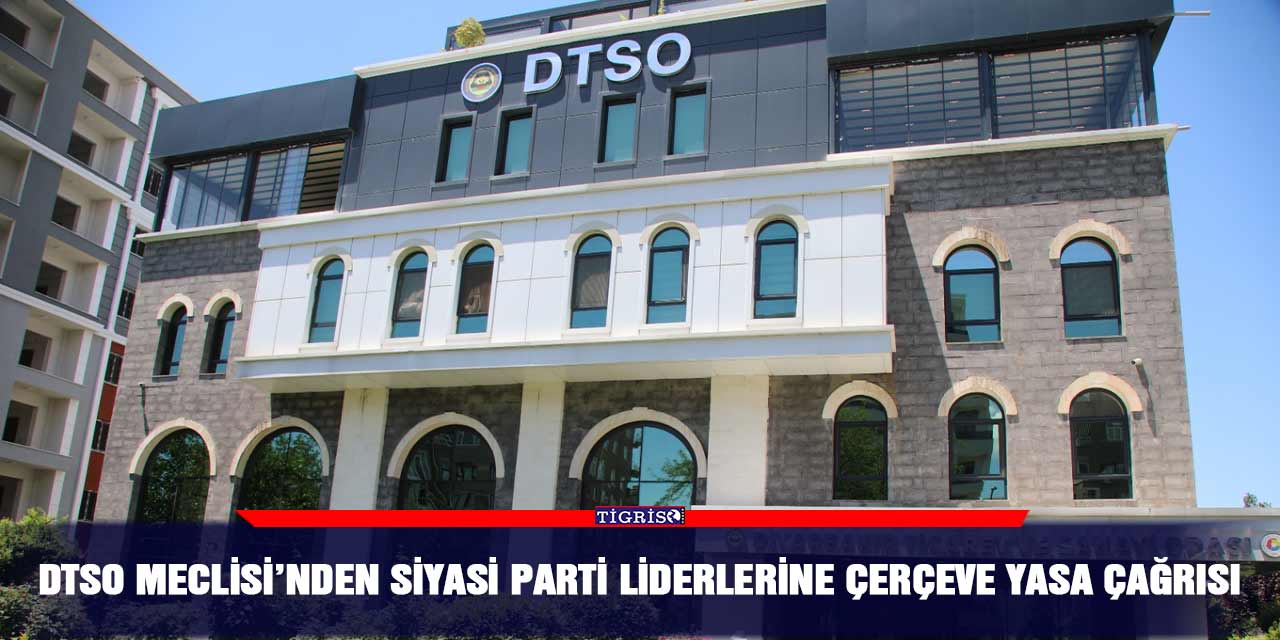 DTSO Meclisi’nden siyasi parti liderlerine çerçeve yasa çağrısı