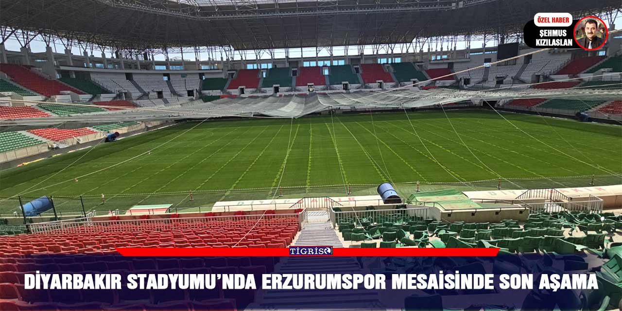 Diyarbakır Stadyumu’nda Erzurumspor mesaisinde son aşama