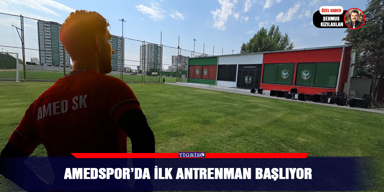 Amedspor’da ilk antrenman başlıyor