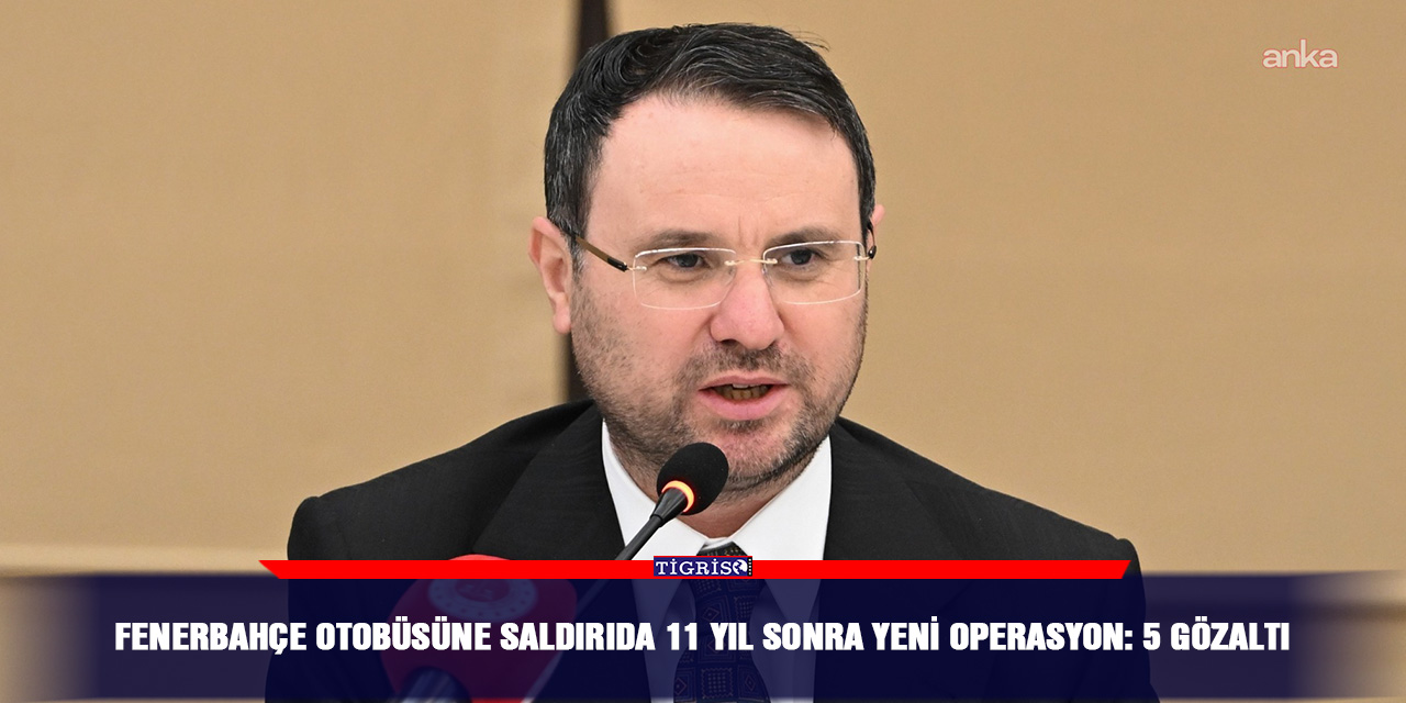 Fenerbahçe otobüsüne saldırıda 11 yıl sonra yeni operasyon: 5 gözaltı