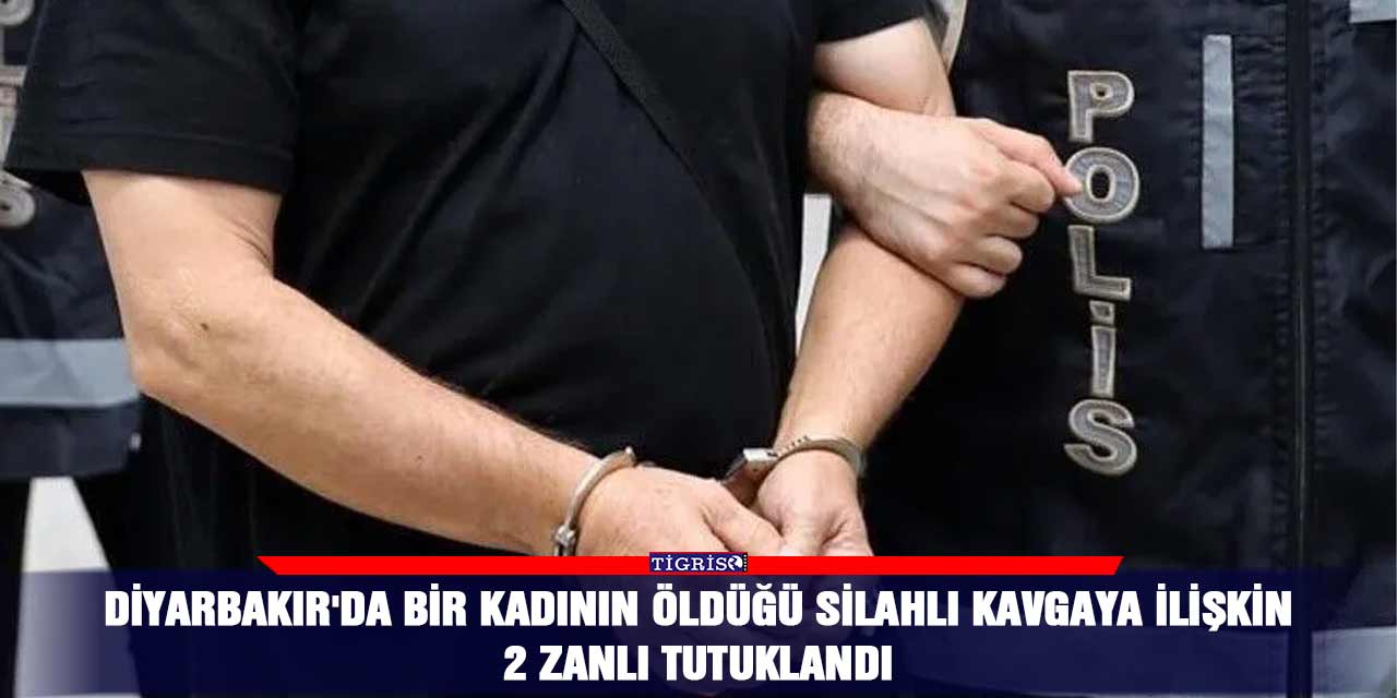 Diyarbakır'da bir kadının öldüğü silahlı kavgaya ilişkin 2 zanlı tutuklandı