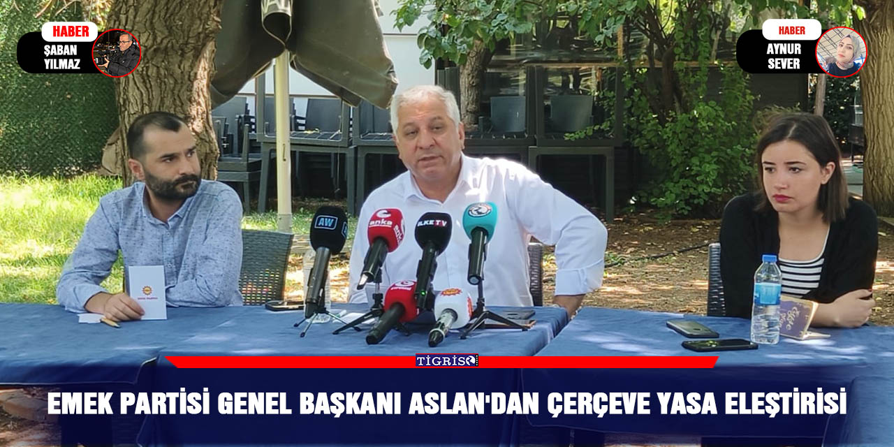 Emek Partisi Genel Başkanı Aslan'dan çerçeve yasa eleştirisi