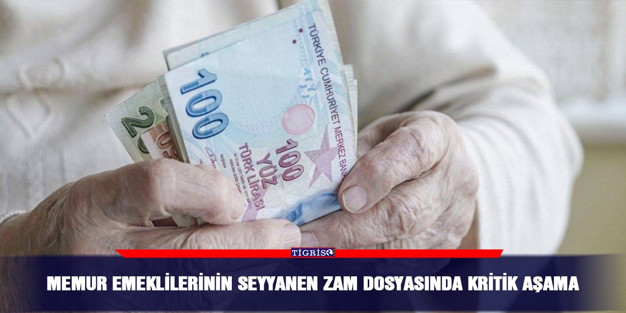 Memur emeklilerinin seyyanen zam dosyasında kritik aşama
