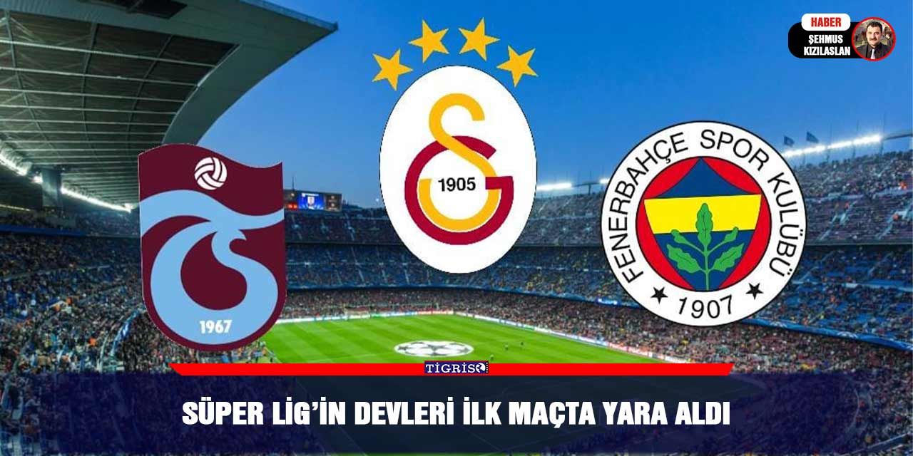 Süper Lig’in devleri ilk maçta yara aldı