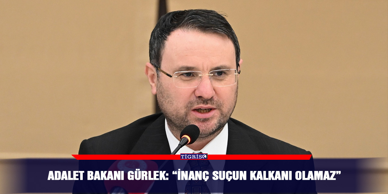 Adalet Bakanı Gürlek: “İnanç suçun kalkanı olamaz”