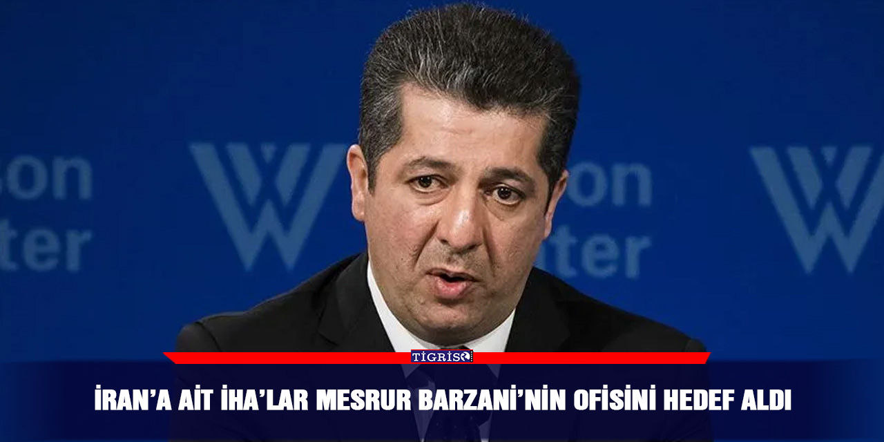 İran’a ait İHA’lar Mesrur Barzani’nin ofisini hedef aldı