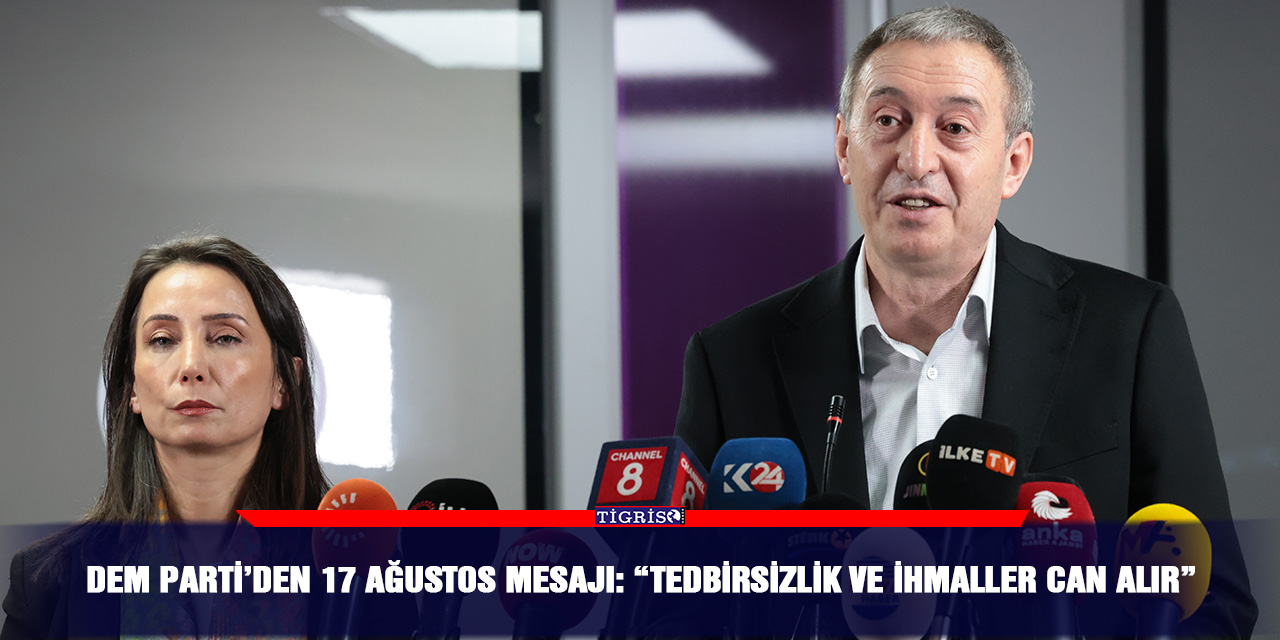 DEM Parti’den 17 Ağustos mesajı: “Tedbirsizlik ve ihmaller can alır”