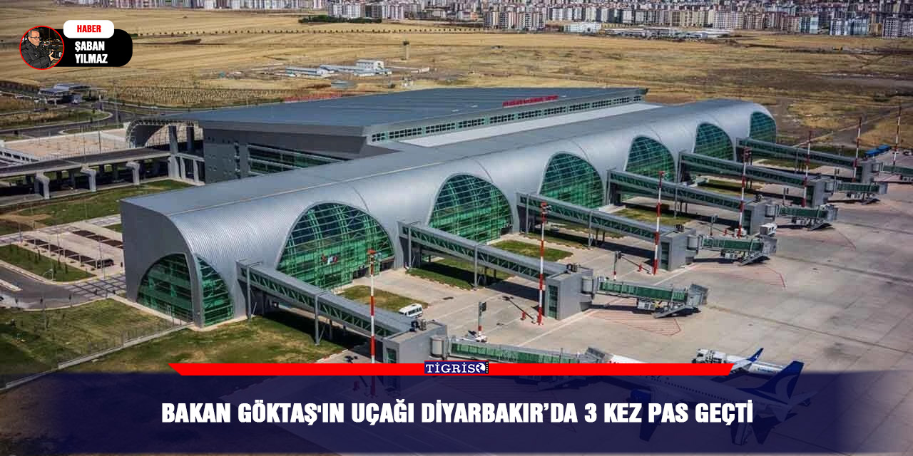 Bakan Göktaş'ın uçağı Diyarbakır’da 3 kez pas geçti‎