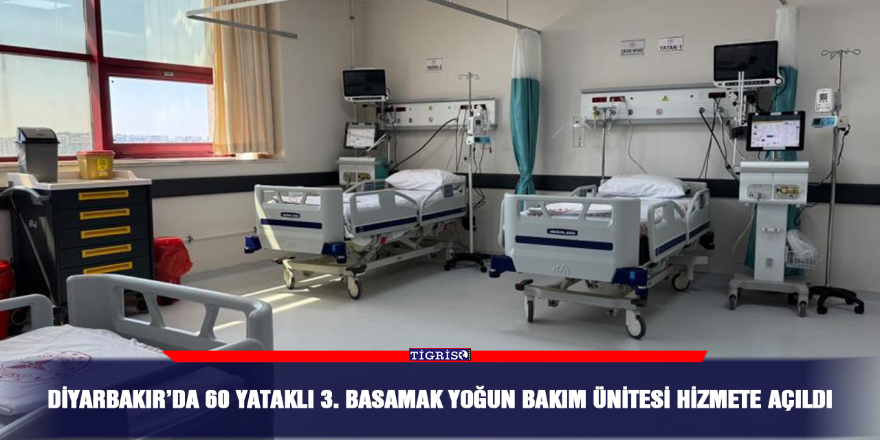 Diyarbakır’da 60 yataklı 3. basamak yoğun bakım ünitesi hizmete açıldı