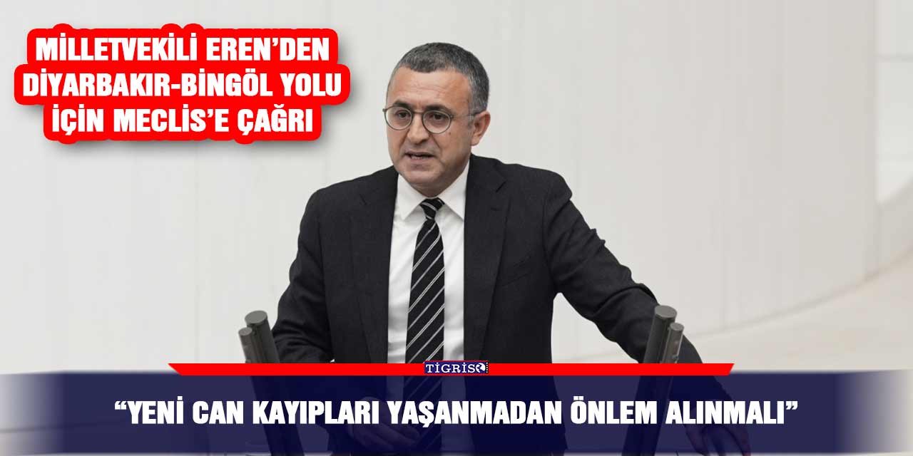 Milletvekili Eren’den Diyarbakır-Bingöl yolu için Meclis’e çağrı