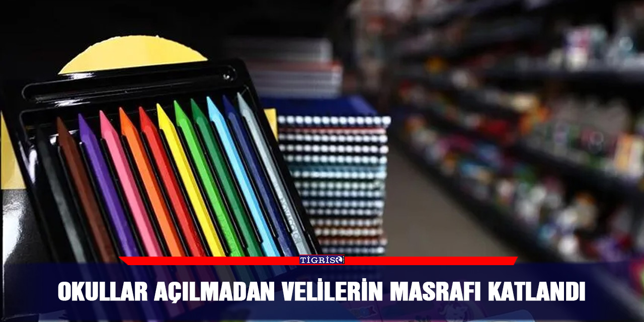 Okullar açılmadan velilerin masrafı katlandı