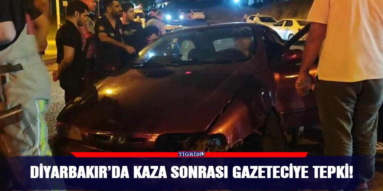 Diyarbakır’da kaza sonrası gazeteciye tepki!