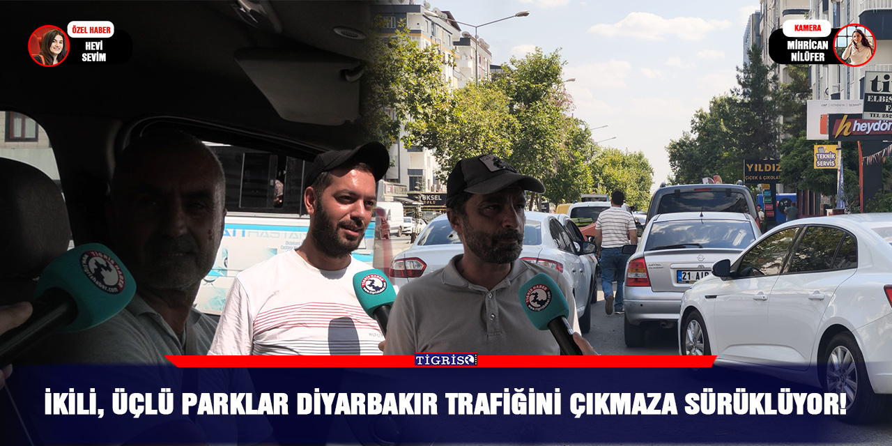 İkili, üçlü parklar Diyarbakır trafiğini çıkmaza sürüklüyor!