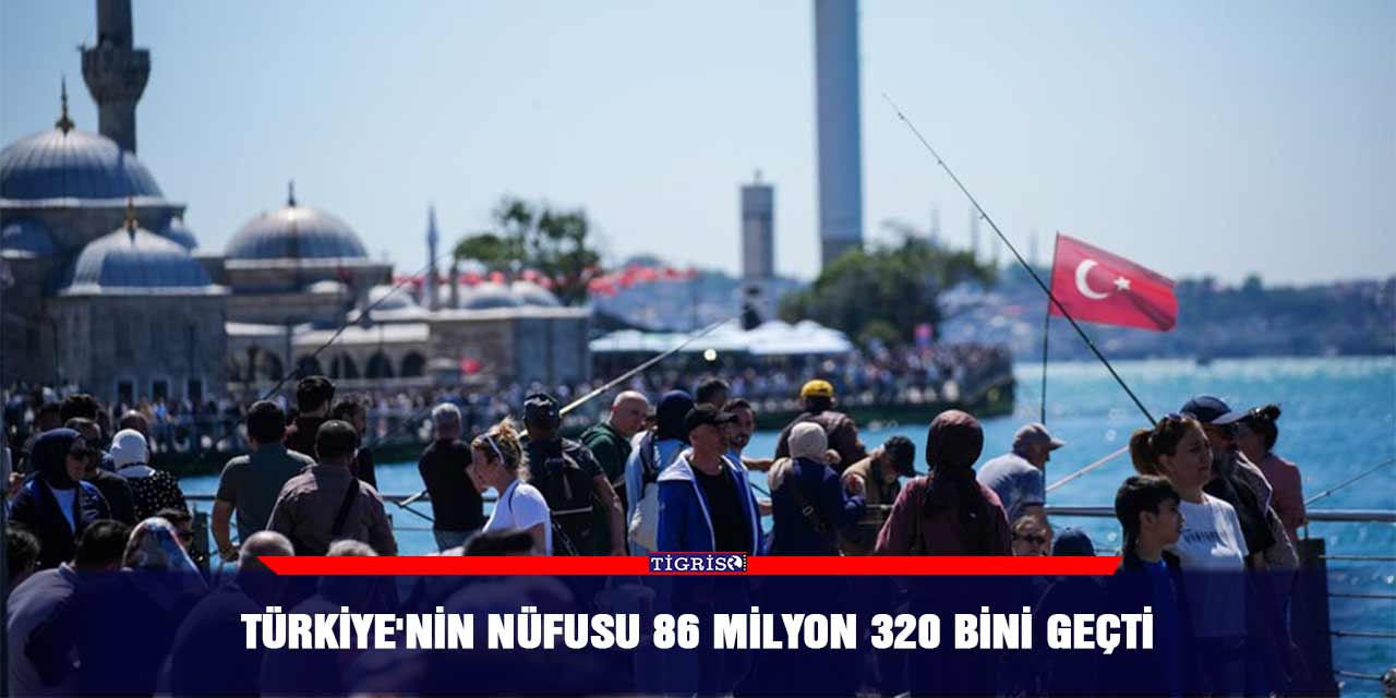 Türkiye'nin nüfusu 86 milyon 320 bini geçti