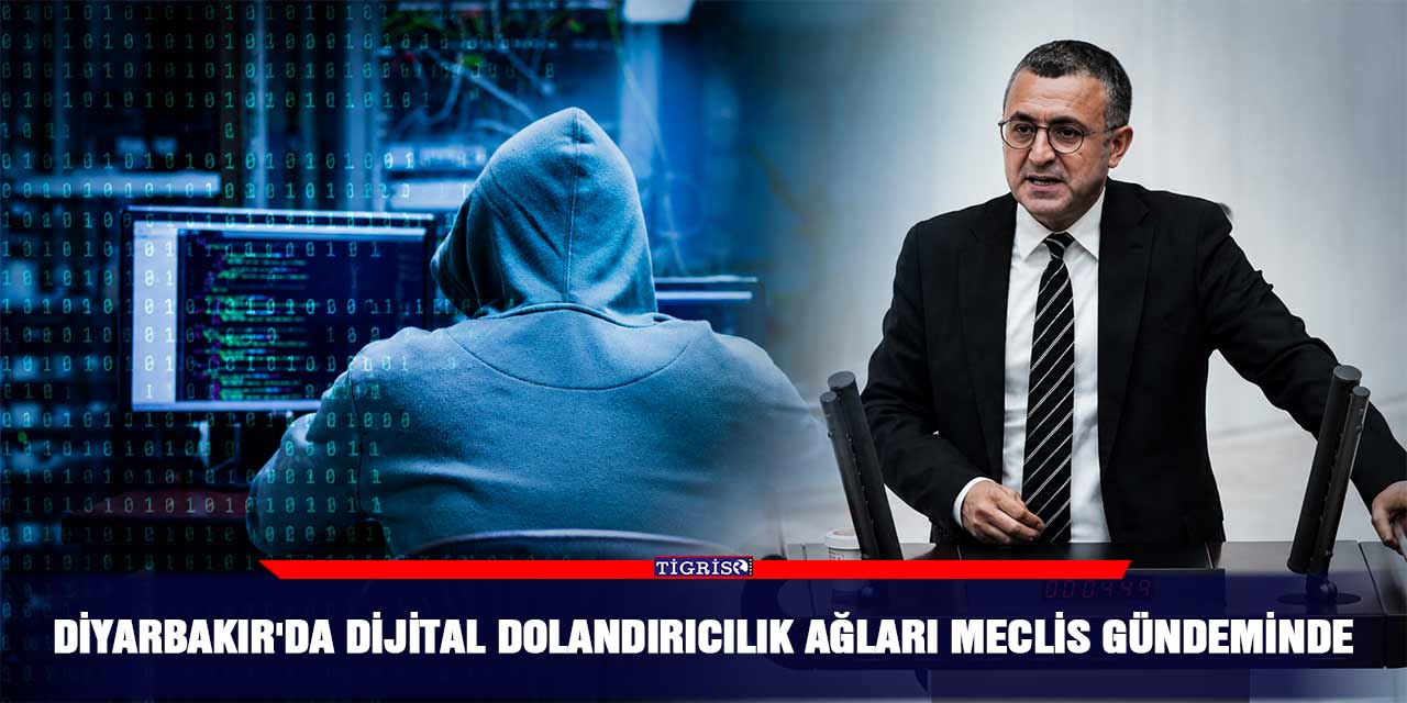 Diyarbakır'da dijital dolandırıcılık ağları Meclis gündeminde
