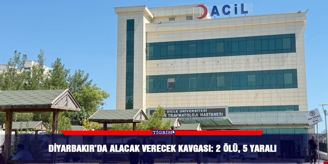 Diyarbakır’da alacak verecek kavgası: 2 ölü, 5 yaralı