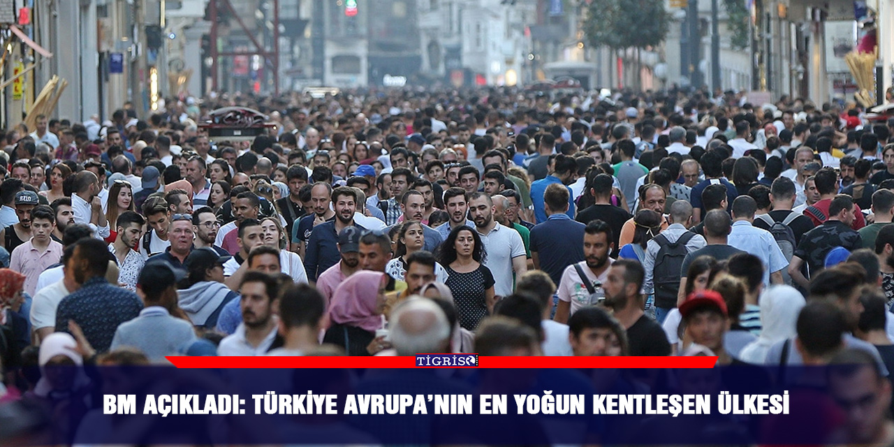 BM açıkladı: Türkiye Avrupa’nın en yoğun kentleşen ülkesi