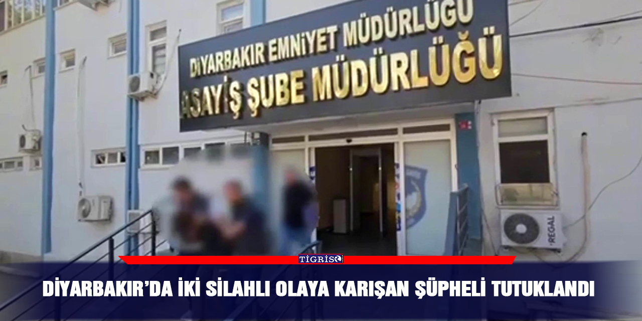 Diyarbakır’da iki silahlı olaya karışan şüpheli tutuklandı
